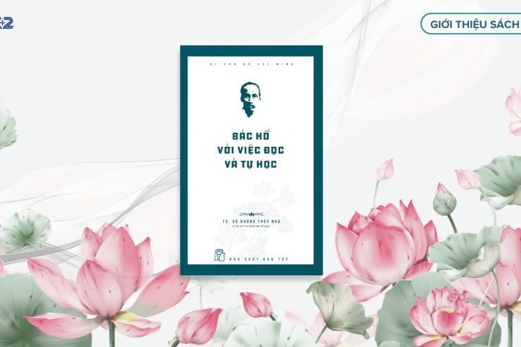 BÁC HỒ VỚI VIỆC ĐỌC VÀ TỰ HỌC - HÀNH TRÌNH TỰ KHAI SÁNG BẢN THÂN 