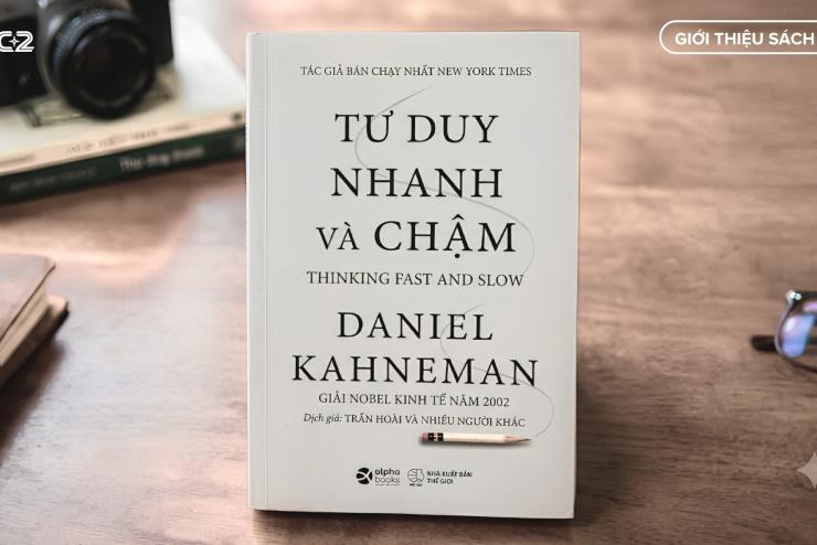 TƯ DUY NHANH VÀ CHẬM: LÀM CHỦ TƯ DUY ĐỂ RA QUYẾT ĐỊNH HIỆU QUẢ HƠN 